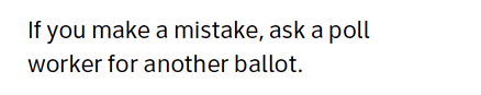If you make a mistake, ask a poll worker for another ballot.