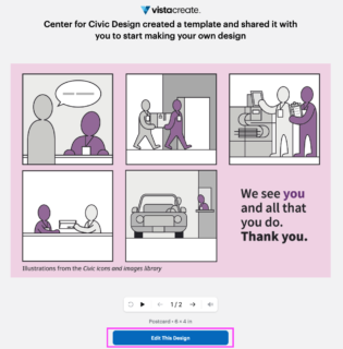 Welcome screen. Center for Civic Design created a template and shared it with you to start making your own design. Underneath a preview of the postcard is a blue button labeled “edit this design.”